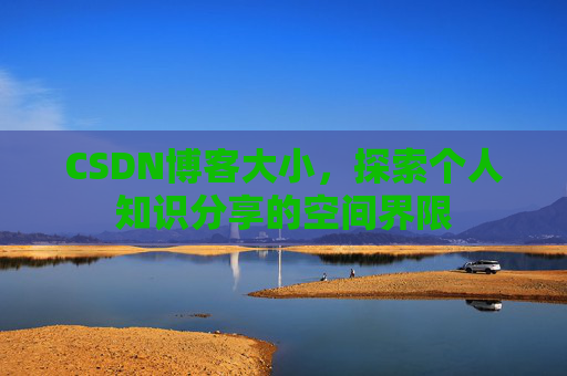 CSDN博客大小，探索个人知识分享的空间界限